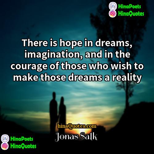 Jonas Salk Quotes | There is hope in dreams, imagination, and